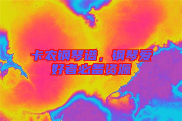 卡農(nóng)鋼琴譜,鋼琴愛好者必備資源