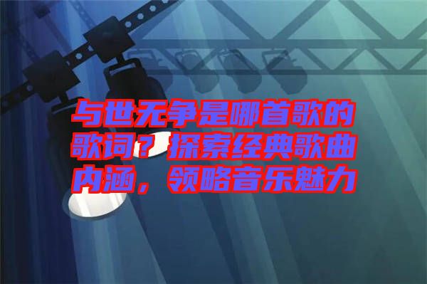 與世無爭是哪首歌的歌詞?探索經典歌曲內涵,領略音樂魅力