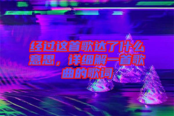 經過這首歌達了什么意思，詳細解一首歌曲的歌詞
