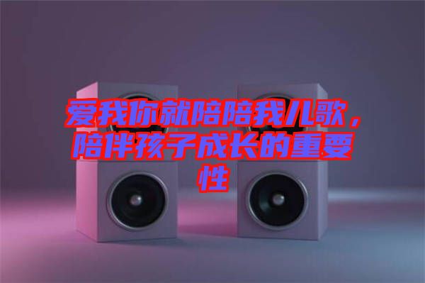 愛我你就陪陪我兒歌，陪伴孩子成長的重要性