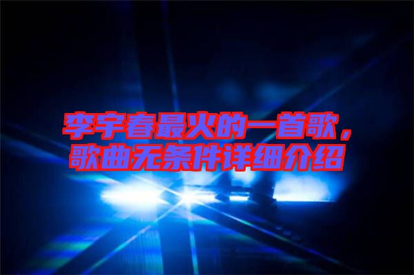 李宇春最火的一首歌，歌曲無條件詳細介紹
