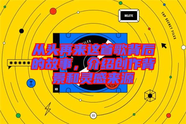 從頭再來這首歌背后的故事，介紹創作背景和靈感來源