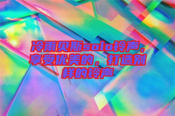 冷雨貝斯solo鈴聲，享受優(yōu)美的，打造別樣的鈴聲