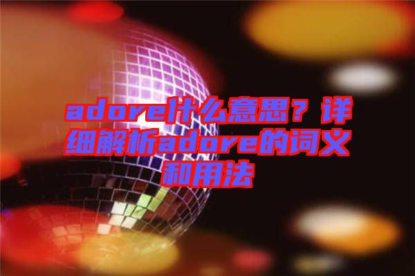 adore什么意思?詳細(xì)解析adore的詞義和用法