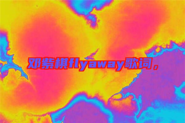 鄧紫棋flyaway歌詞，