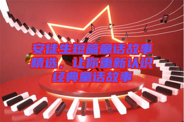 安徒生短篇童話故事精選，讓你重新認(rèn)識(shí)經(jīng)典童話故事