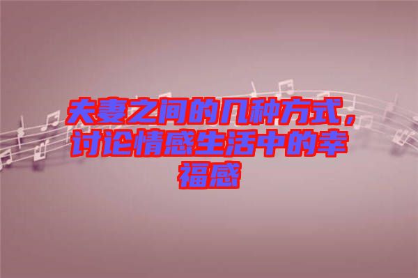 夫妻之間的幾種方式，討論情感生活中的幸福感