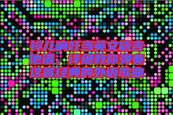 鈴兒響叮當英文版吉他譜，詳細教你彈奏這首經典的外語歌曲