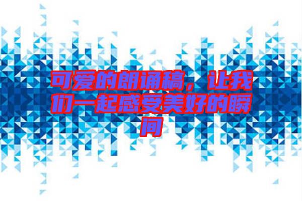 可愛的朗誦稿，讓我們一起感受美好的瞬間