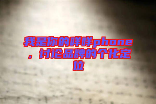 我是你的咩咩phone，討論品牌的個化定位