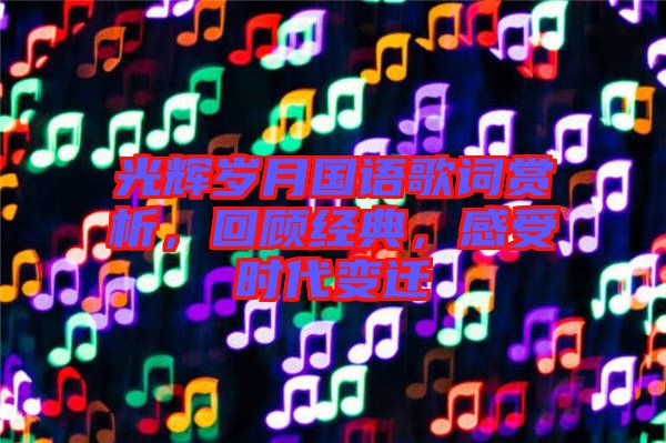 光輝歲月國(guó)語(yǔ)歌詞賞析，回顧經(jīng)典，感受時(shí)代變遷