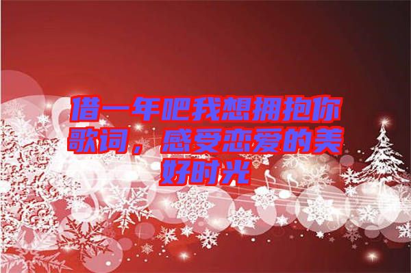 借一年吧我想擁抱你歌詞，感受戀愛的美好時光
