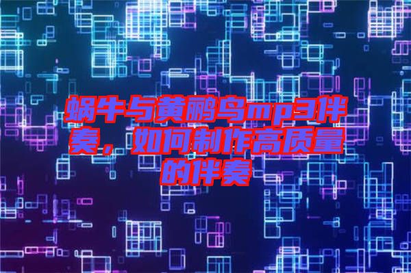 蝸牛與黃鸝鳥mp3伴奏,如何制作高質(zhì)量的伴奏