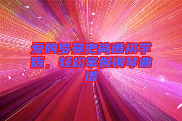 愛的羅曼史簡譜初學版，輕松掌握鋼琴曲譜