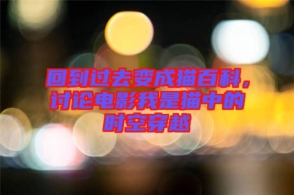 回到過去變成貓百科,討論電影我是貓中的時空穿越