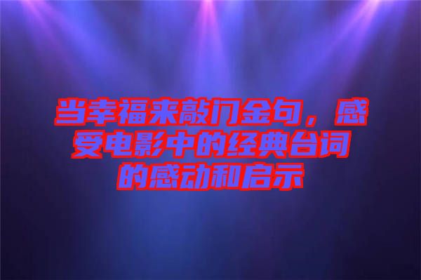 當(dāng)幸福來(lái)敲門(mén)金句,感受電影中的經(jīng)典臺(tái)詞的感動(dòng)和啟示