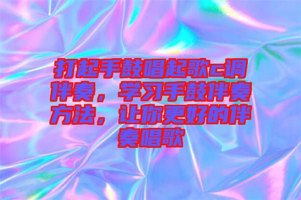 打起手鼓唱起歌c調伴奏,學習手鼓伴奏方法,讓你更好的伴奏唱歌