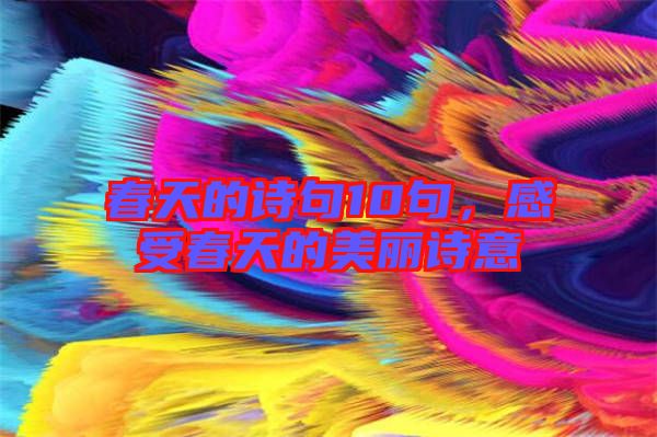 春天的詩(shī)句10句,感受春天的美麗詩(shī)意