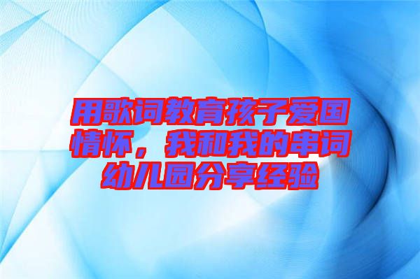 用歌詞教育孩子愛國情懷,我和我的串詞幼兒園分享經驗