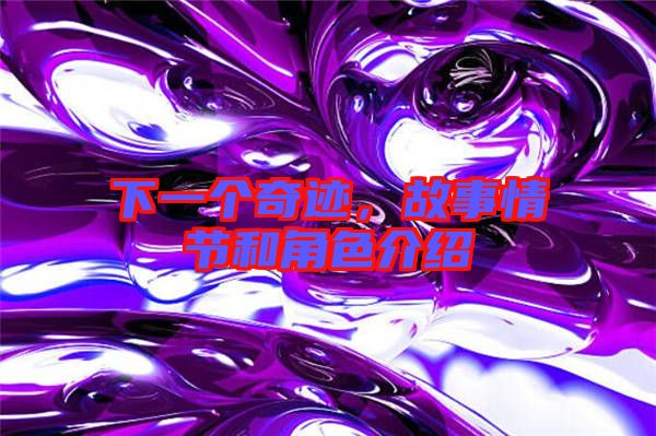 下一個奇跡，故事情節和角色介紹