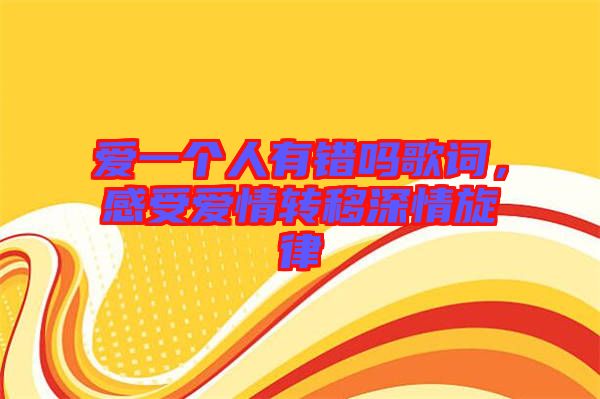 愛一個人有錯嗎歌詞，感受愛情轉移深情旋律