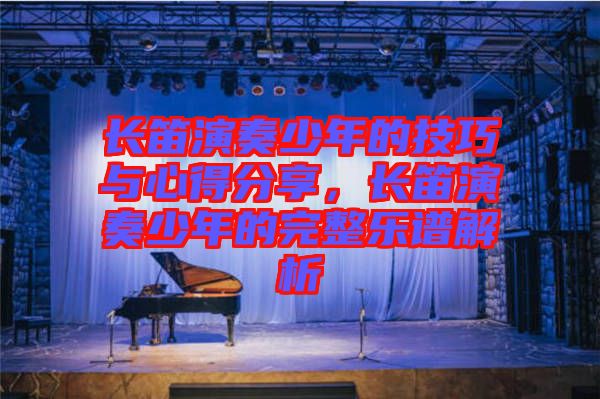 長(zhǎng)笛演奏少年的技巧與心得分享,長(zhǎng)笛演奏少年的完整樂譜解析