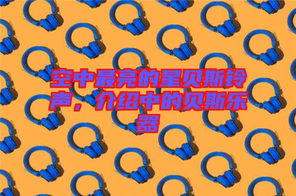 空中最亮的星貝斯鈴聲，介紹中的貝斯樂器
