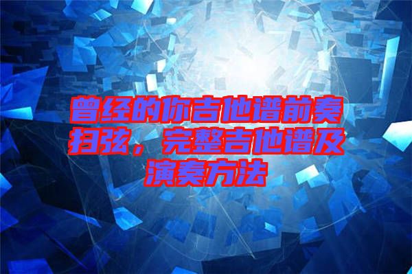 曾經(jīng)的你吉他譜前奏掃弦，完整吉他譜及演奏方法