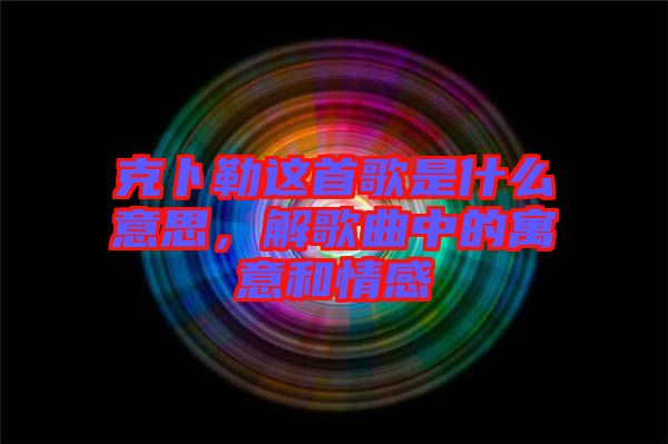克卜勒這首歌是什么意思，解歌曲中的寓意和情感