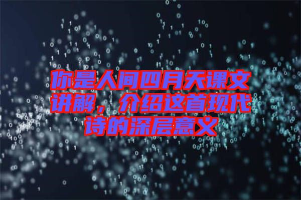 你是人間四月天課文講解,介紹這首現(xiàn)代詩的深層意義