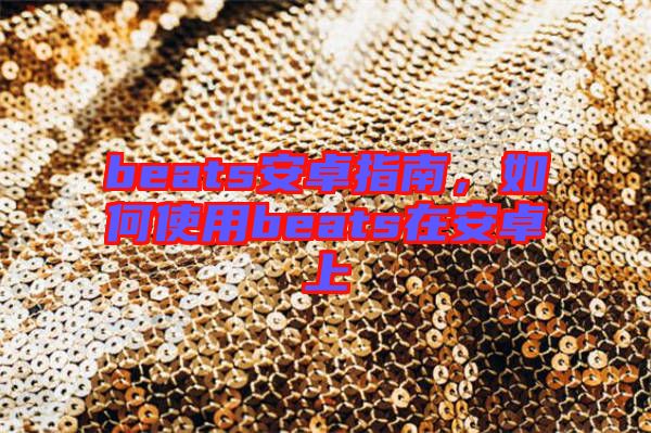 beats安卓指南，如何使用beats在安卓上