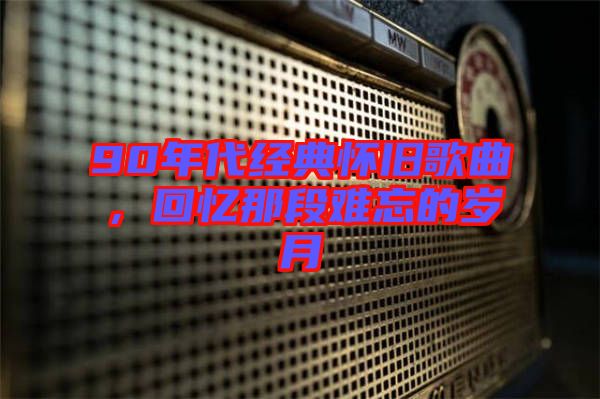 90年代經典懷舊歌曲，回憶那段難忘的歲月