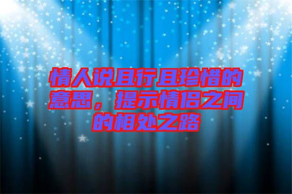 情人說且行且珍惜的意思，提示情侶之間的相處之路