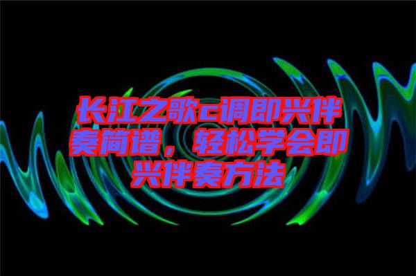長江之歌c調即興伴奏簡譜，輕松學會即興伴奏方法