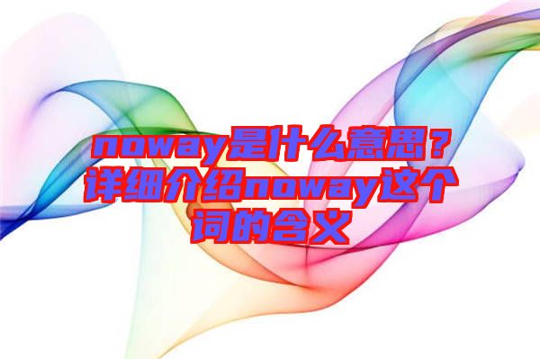 noway是什么意思？詳細介紹noway這個詞的含義