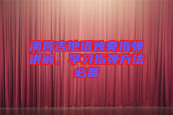 滴答吉他譜獨(dú)奏指彈講解，學(xué)習(xí)指彈方法必備
