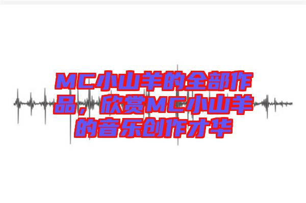 MC小山羊的全部作品，欣賞MC小山羊的音樂創作才華