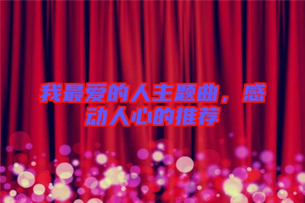 我最愛的人主題曲,感動(dòng)人心的推薦