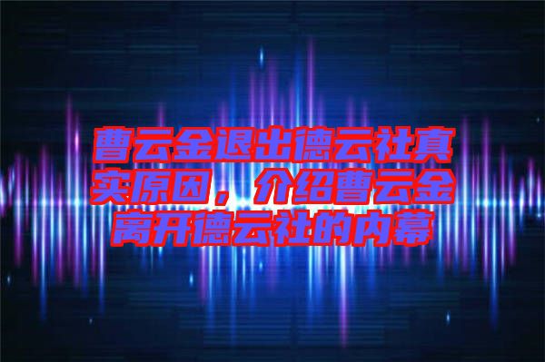 曹云金退出德云社真實(shí)原因,介紹曹云金離開(kāi)德云社的內(nèi)幕