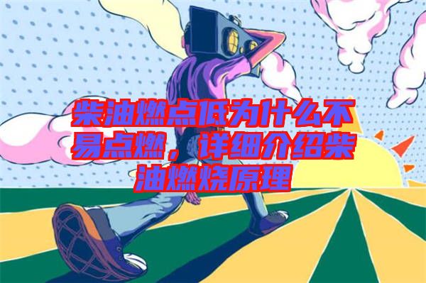 柴油燃點低為什么不易點燃，詳細介紹柴油燃燒原理