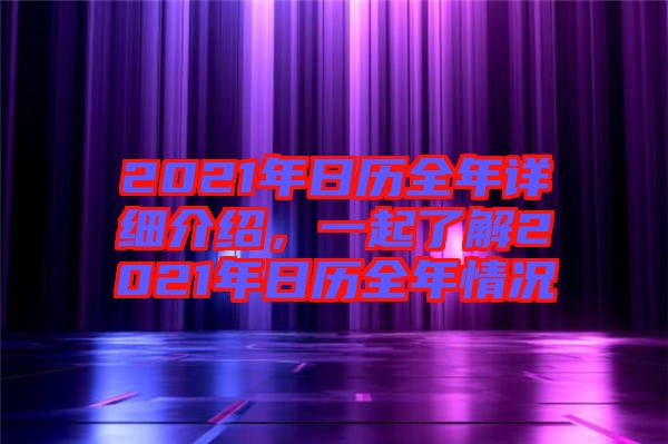 2021年日歷全年詳細介紹，一起了解2021年日歷全年情況