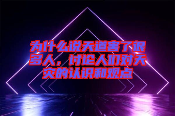 為什么說天道害了很多人,討論人們對天災(zāi)的認識和觀點