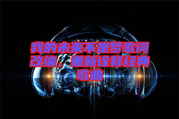我的未來不是夢歌詞改編，重新詮釋經典歌曲