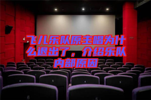 飛兒樂隊原主唱為什么退出了,介紹樂隊內(nèi)部原因