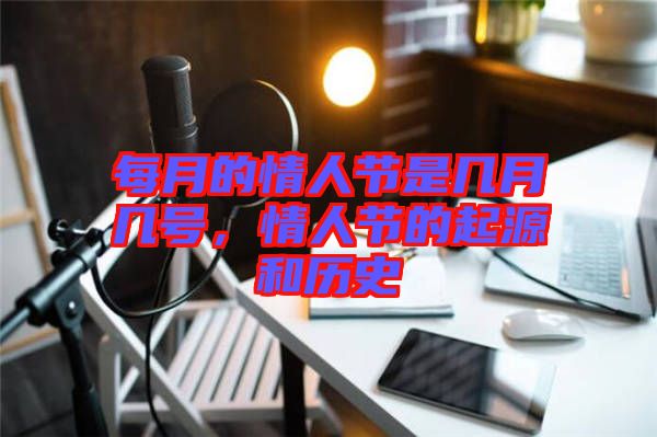 每月的情人節是幾月幾號，情人節的起源和歷史
