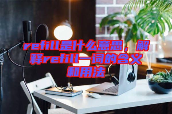 refill是什么意思，解釋refill一詞的含義和用法
