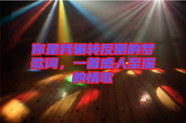 你是我輾轉(zhuǎn)反側(cè)的夢(mèng)歌詞，一首感人至深的情歌