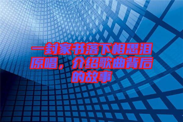 一封家書落下相思淚原唱，介紹歌曲背后的故事
