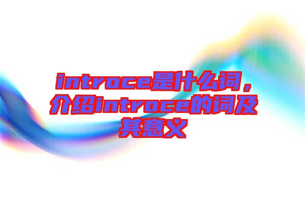 introce是什么詞，介紹introce的詞及其意義