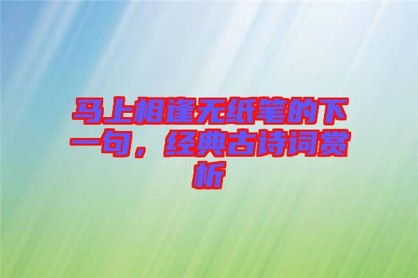 馬上相逢無紙筆的下一句，經(jīng)典古詩詞賞析